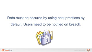 22© 2018 All rights reserved.
Data must be secured by using best practices by
default. Users need to be notified on breach.
 