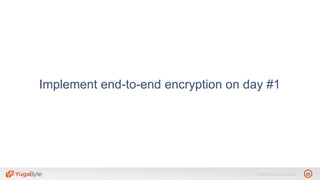 23© 2018 All rights reserved.
Implement end-to-end encryption on day #1
 