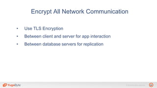 24© 2018 All rights reserved.
• Use TLS Encryption
• Between client and server for app interaction
• Between database servers for replication
Encrypt All Network Communication
 