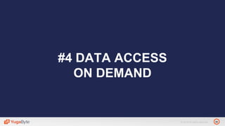 35© 2018 All rights reserved.
#4 DATA ACCESS
ON DEMAND
 