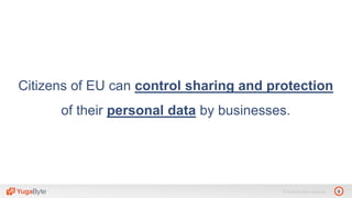 9© 2018 All rights reserved.
Citizens of EU can control sharing and protection
of their personal data by businesses.
 