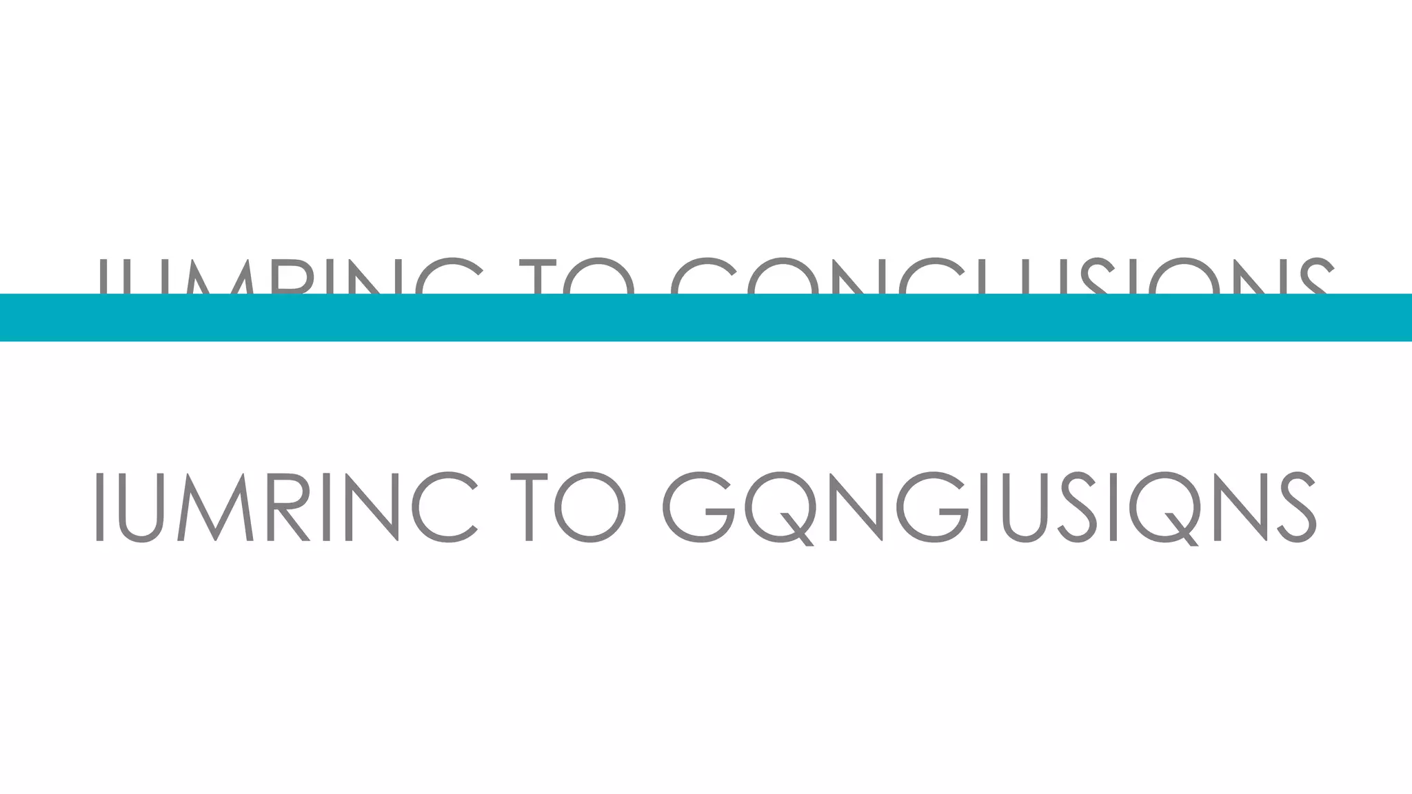 IUMRINC TO GQNGIUSIQNS
JUMPING TO CONCLUSIONS
 