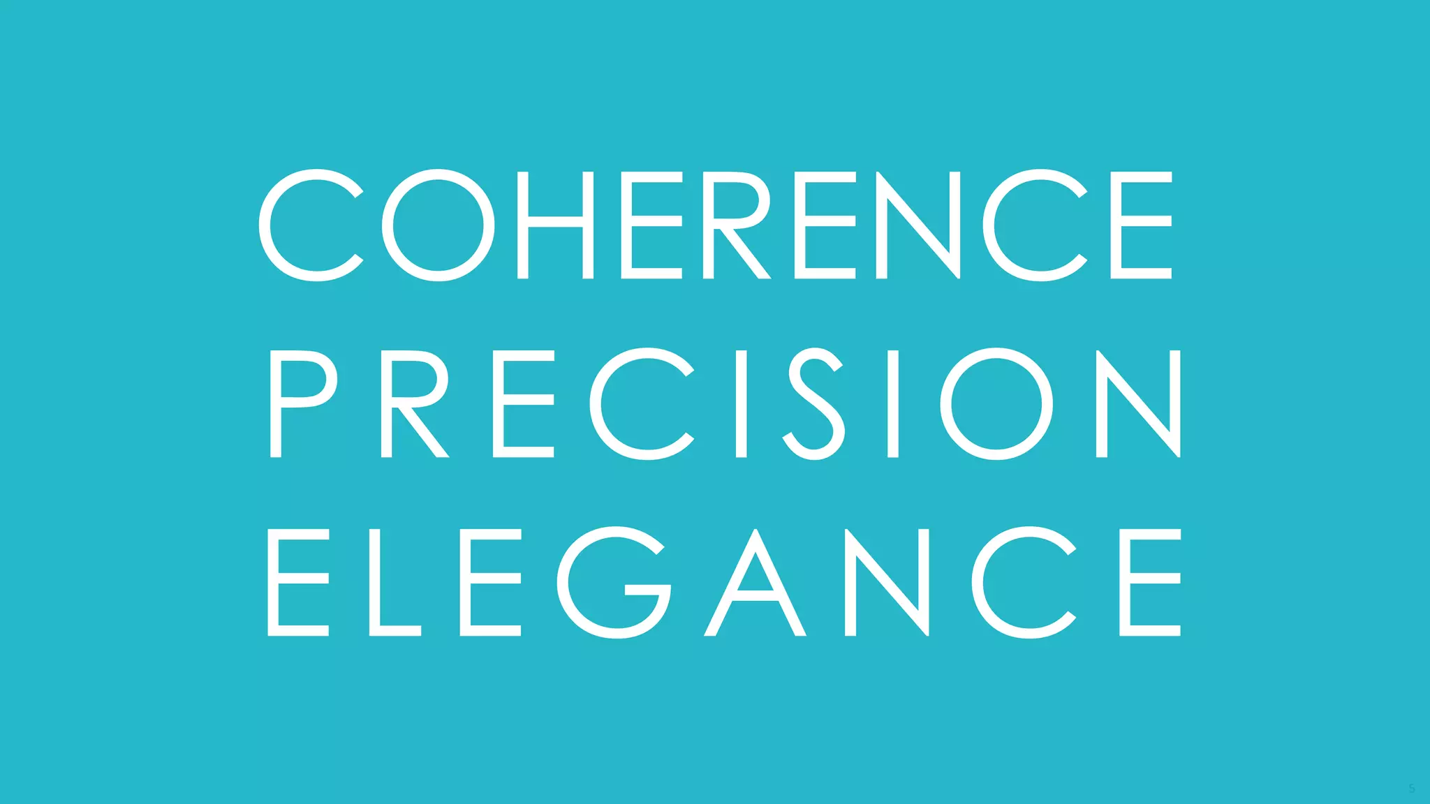 5
COHERENCE
PRECISION
ELEGANCE
 