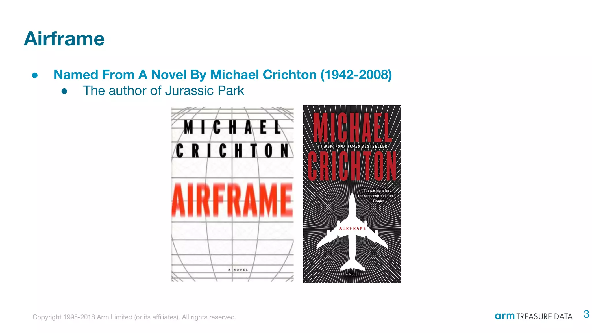 Copyright 1995-2018 Arm Limited (or its affiliates). All rights reserved.
Airframe
● Named From A Novel By Michael Crichton (1942-2008)
● The author of Jurassic Park
3
 
