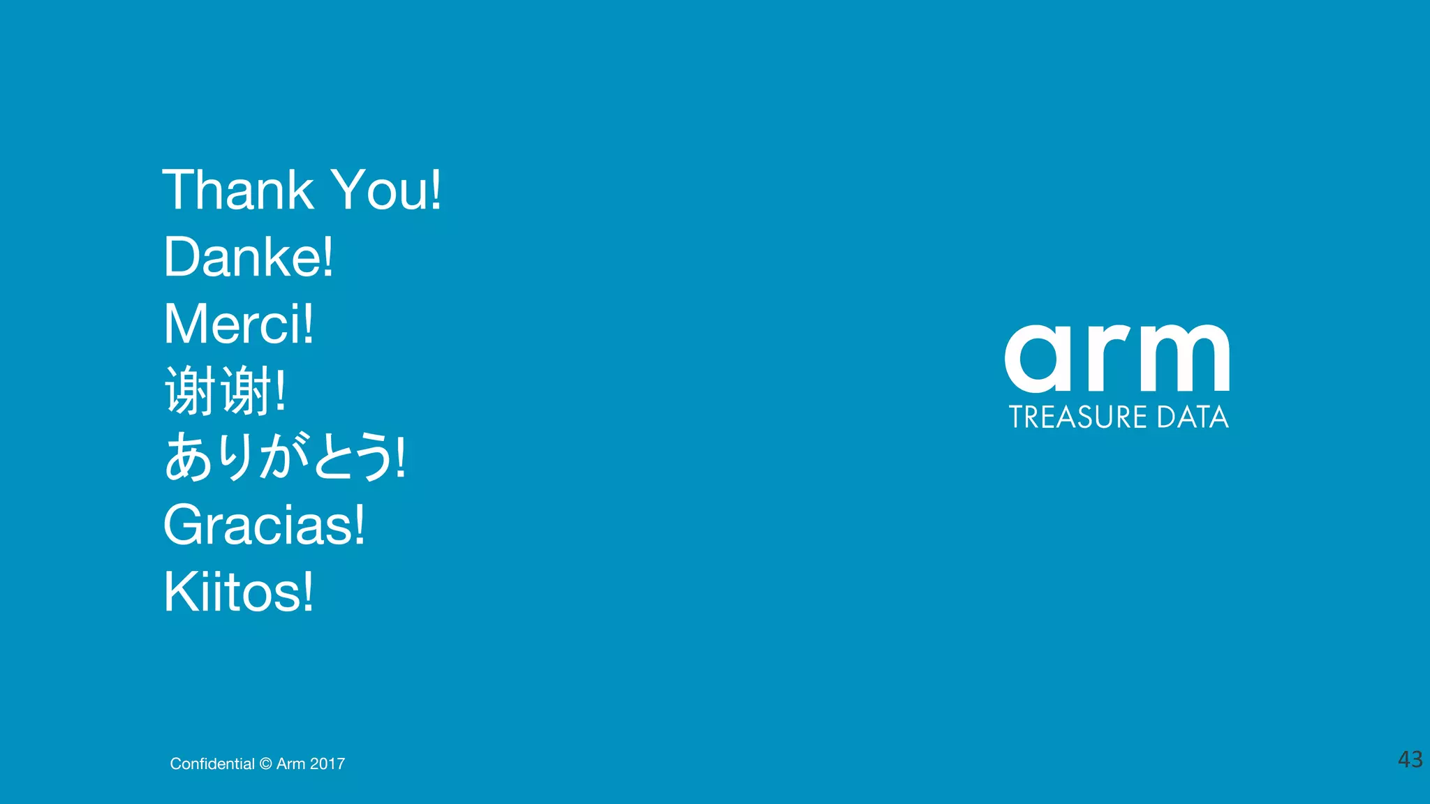 Confidential © Arm 2017Confidential © Arm 2017Confidential © Arm 2017
Thank You!
Danke!
Merci!
谢谢!
ありがとう!
Gracias!
Kiitos!
 