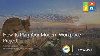Ammar Hasayen
Microsoft MVP | Cloud Architect
How To Plan Your Modern Workplace
Project
#MWCP18
 