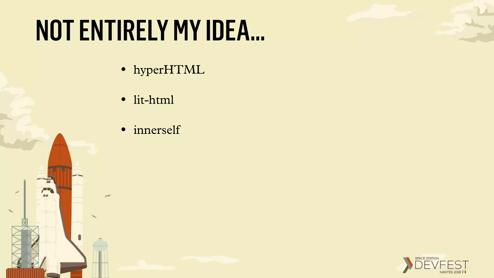 NOTENTIRELYMYIDEA…
• hyperHTML
• lit-html
• innerself
 