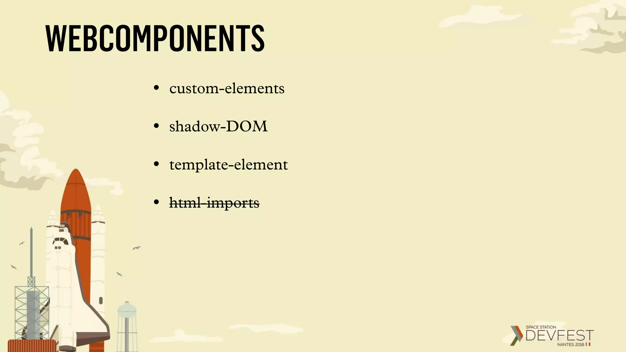 WEBCOMPONENTS
• custom-elements
• shadow-DOM
• template-element
• html-imports
 
