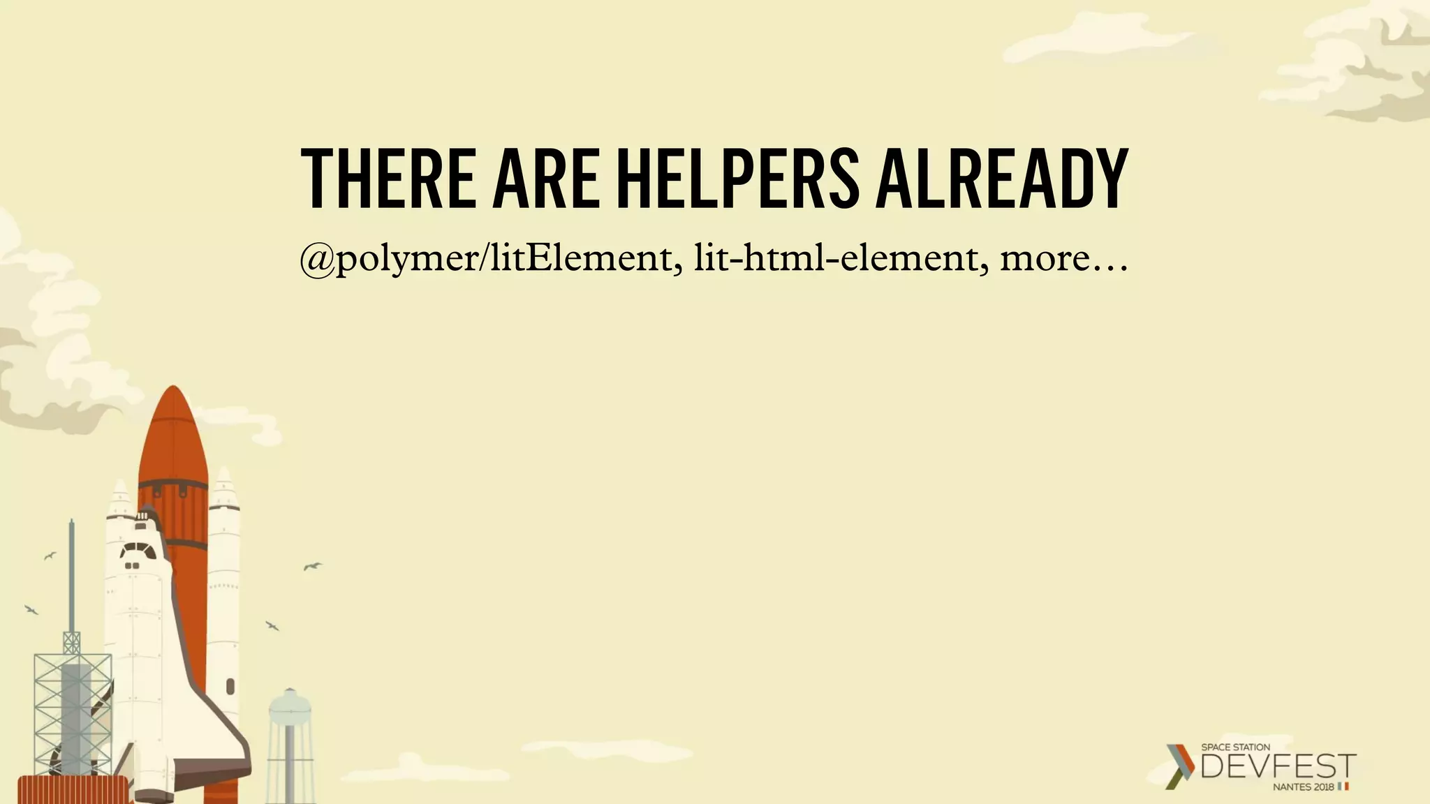 THEREAREHELPERSALREADY
@polymer/litElement, lit-html-element, more…
 