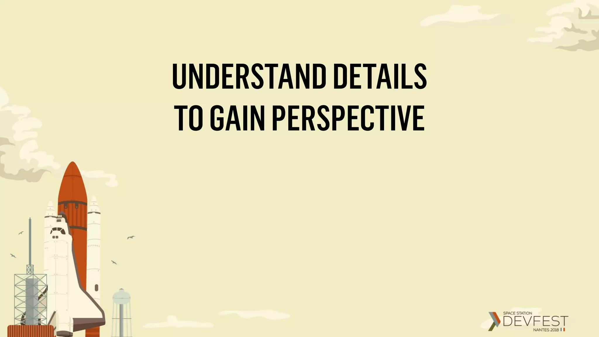 UNDERSTANDDETAILS
TOGAINPERSPECTIVE
 