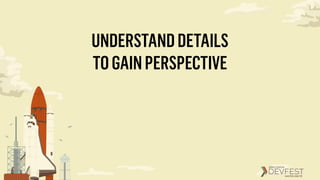 UNDERSTANDDETAILS
TOGAINPERSPECTIVE
 