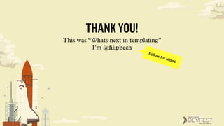 THANKYOU!
This was “Whats next in templating”
I’m @ﬁlipbech
Follow for slides
 