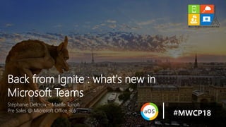 Stéphanie Delcroix – Maëlle Toiron
Pre Sales @ Microsoft Office 365
Back from Ignite : what's new in
Microsoft Teams
#MWCP18
 