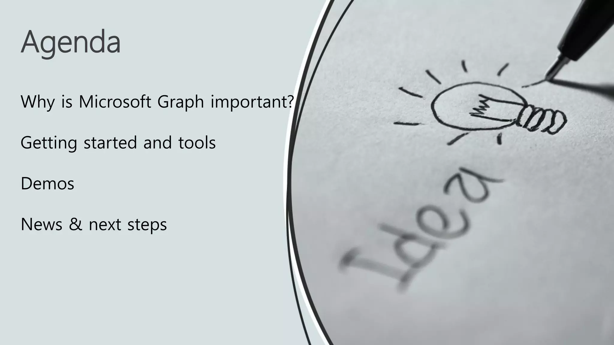 Why is Microsoft Graph important?
Getting started and tools
Demos
News & next steps
Agenda
 