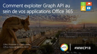 Gilles Pommier & Ruelle Joelle
Office Apps & Services MVP
Comment exploiter Graph API au
sein de vos applications Office 365
#MWCP18
 