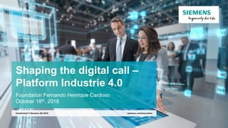 Shaping the digital call –
Platform Industrie 4.0
Foundation Fernando Henrique Cardoso
October 18th, 2018
siemens.com/innovationUnestricted © Siemens AG 2018
 