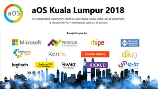 aOS Kuala Lumpur 2018
12 Microsoft MVPs, 14 International Speakers, 18 Sessions
Brought to you by:
aOS Kuala Lumpur 2018
An Independent Community Event to Learn About Azure, Office 365 & SharePoint
 