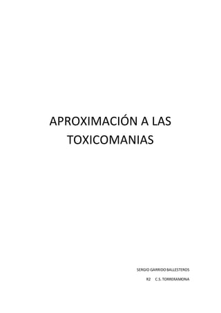 APROXIMACIÓN A LAS
TOXICOMANIAS
SERGIO GARRIDOBALLESTEROS
R2 C.S.TORRERAMONA
 