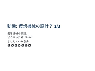 動機: 仮想機械の設計？1/3
仮想機械の設計、
どうやったらいいか
まったくわからん
😭😭😭😭😭😭😭
 