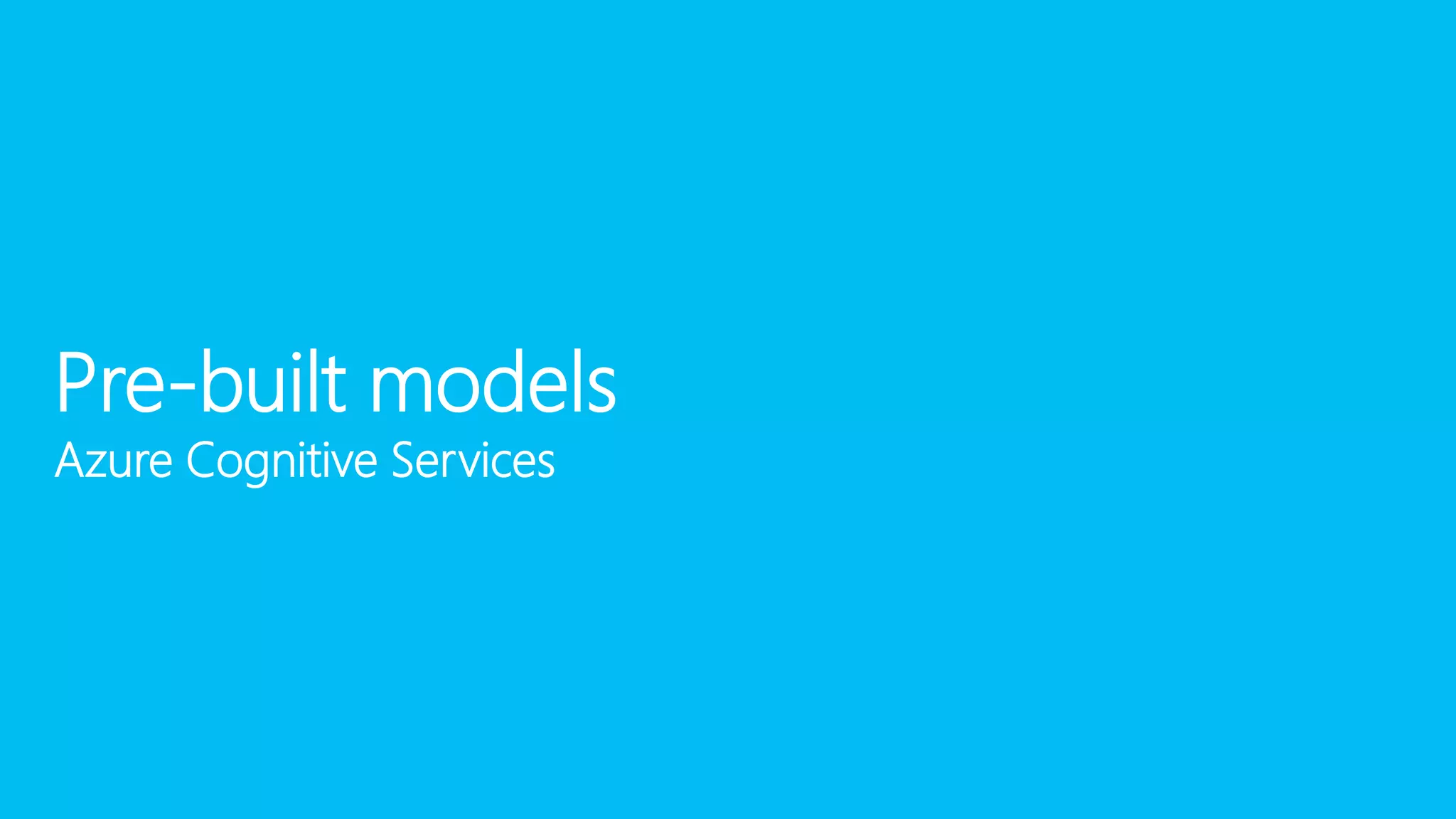 Pre-built models
Azure Cognitive Services
 