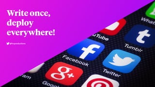 Write once,
deploy
everywhere!
@fvcproductions
 