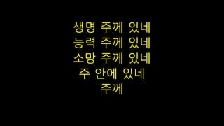생명 주께 있네
능력 주께 있네
소망 주께 있네
주 안에 있네
주께
 