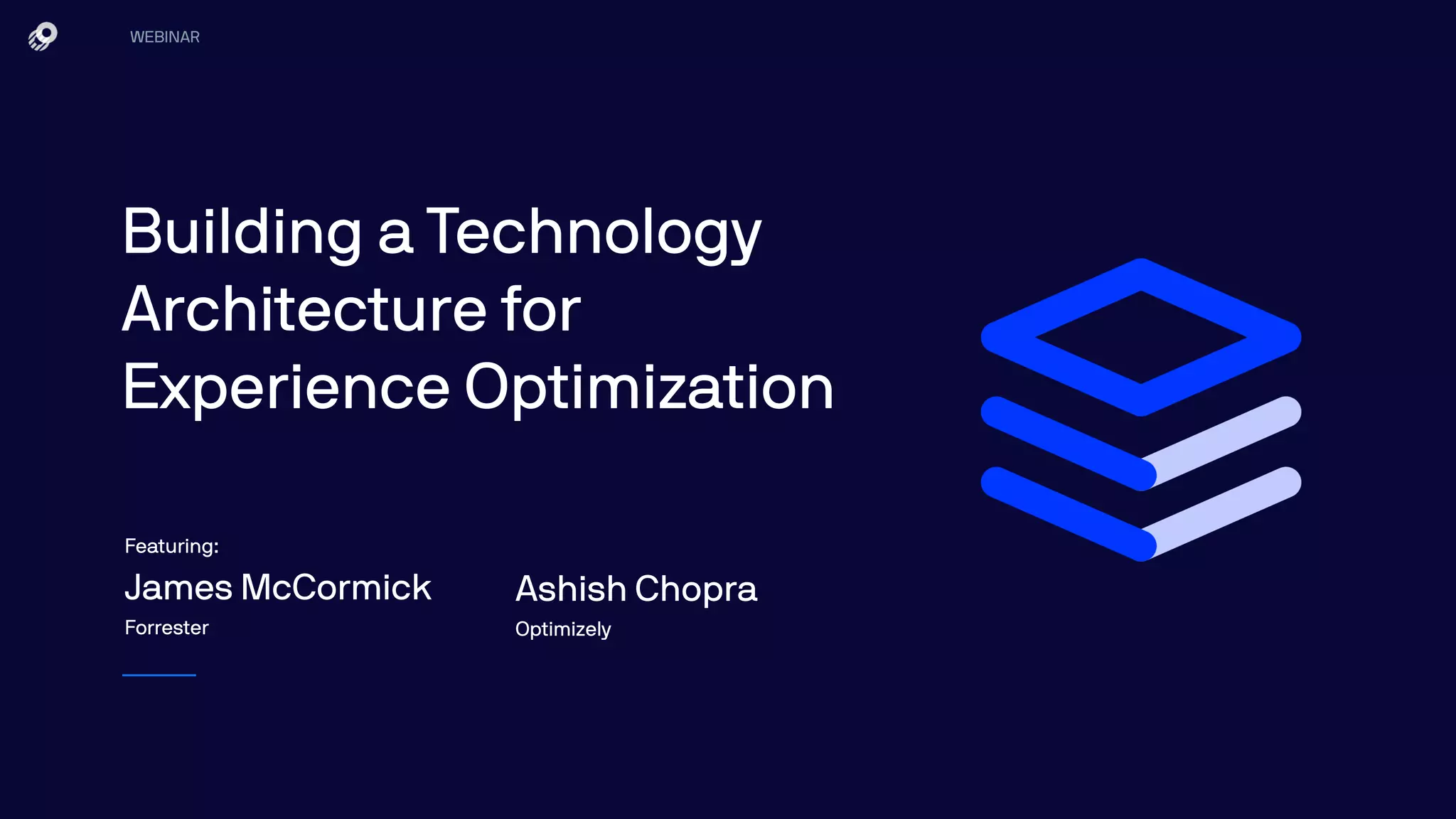 Building a Technology
Architecture for
Experience Optimization
WEBINAR
Featuring:
James McCormick
Forrester
Ashish Chopra
Optimizely
 