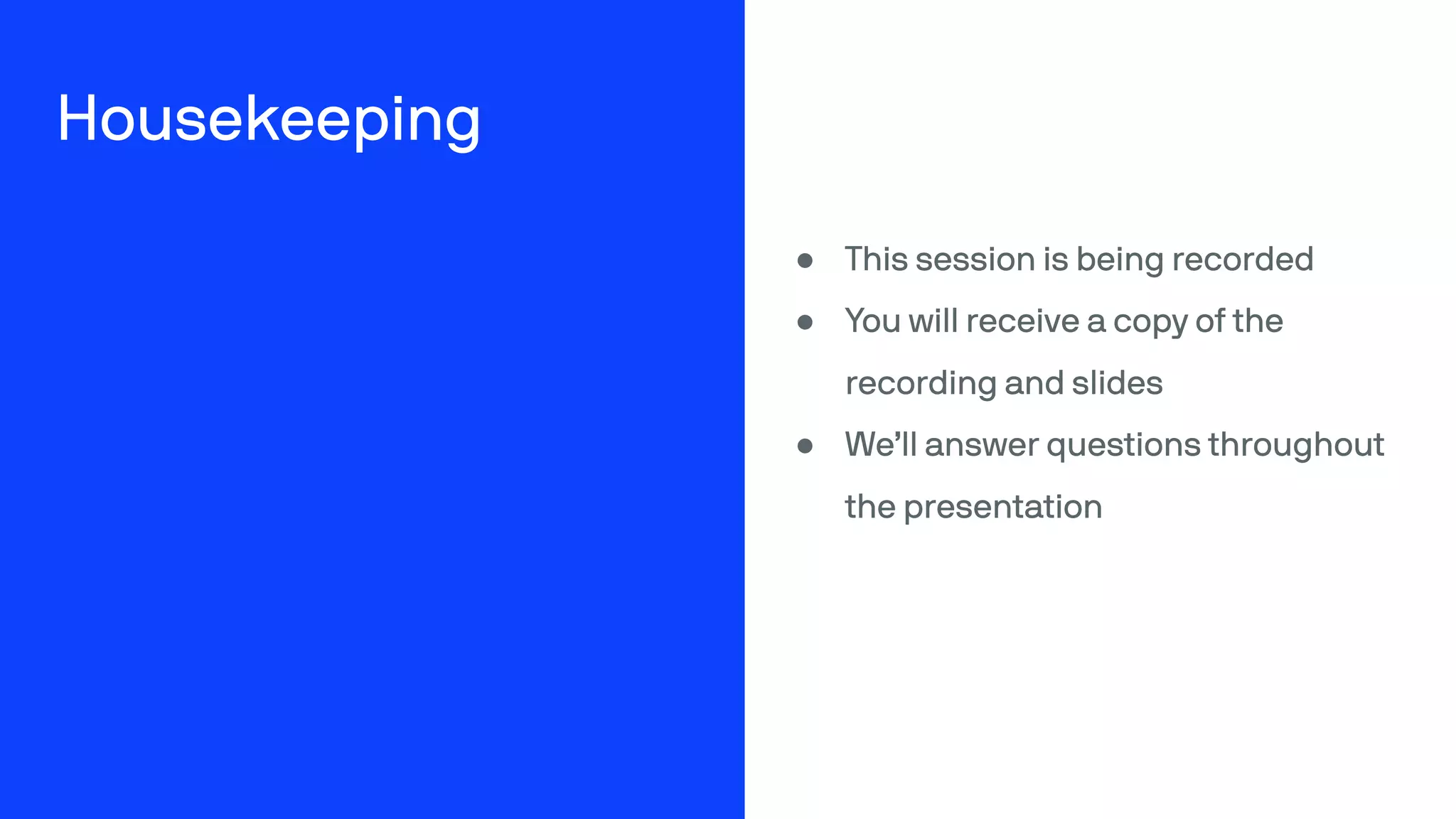 Housekeeping
! This session is being recorded
! You will receive a copy of the
recording and slides
! We’ll answer questions throughout
the presentation
 