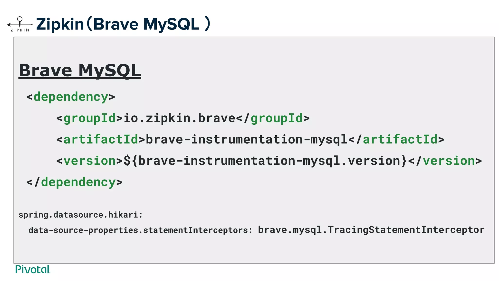 Brave MySQL
<dependency>
<groupId>io.zipkin.brave</groupId>
<artifactId>brave-instrumentation-mysql</artifactId>
<version>${brave-instrumentation-mysql.version}</version>
</dependency>
spring.datasource.hikari:
data-source-properties.statementInterceptors: brave.mysql.TracingStatementInterceptor
Zipkin（Brave MySQL ）
 