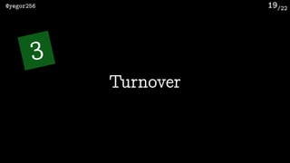 /22@yegor256 19
3
Turnover
 