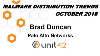 Brad Duncan
Palo Alto Networks
MALWARE DISTRIBUTION TRENDS
OCTOBER 2018
 