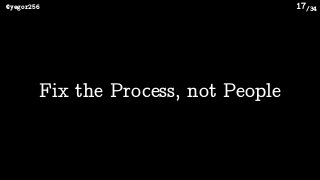 /34@yegor256 17
Fix the Process, not People
 