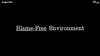 /34@yegor256 18
Blame-Free Environment
 