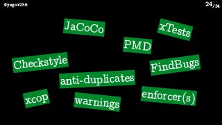 /34@yegor256 24
Checkstyle
PMD
FindBugs
xcop
JaCoCo
enforcer(s)
anti-duplicates
xTests
warnings
 