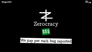 /34@yegor256 30
$$$
Zerocracy
We pay per each bug reported
 