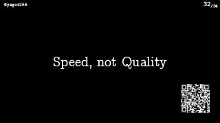 /34@yegor256 32
Speed, not Quality
 