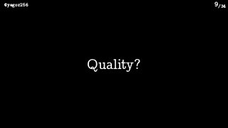 /34@yegor256 9
Quality?
 