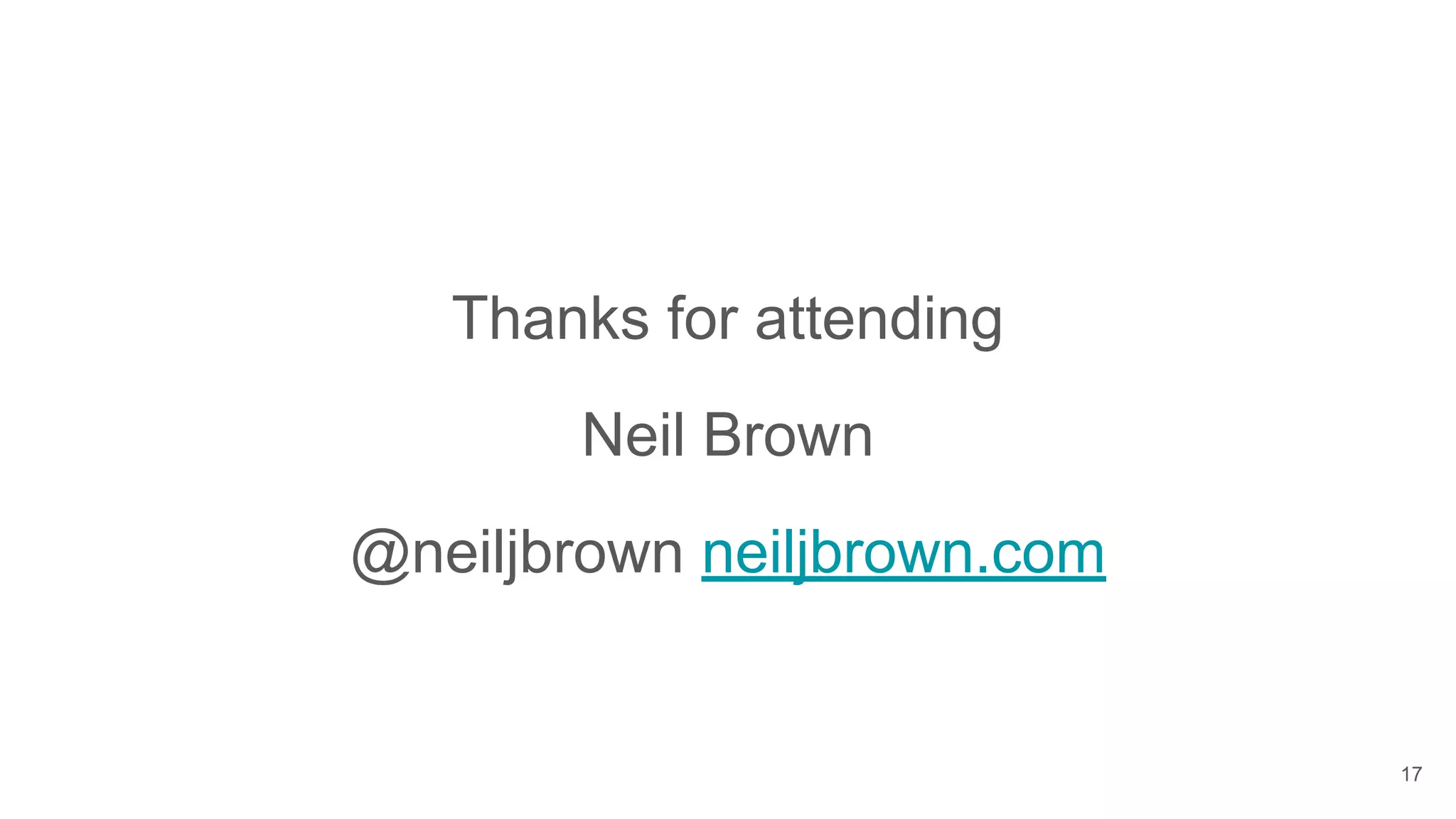 Thanks for attending
Neil Brown
@neiljbrown neiljbrown.com
17
 