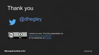 Thank you
@dhegley
artsmia.org
I share my work. Find this presentation at:
https://tinyurl.com/y9e6hvht
or via slideshare at dhegley
 