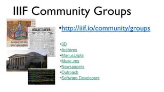 IIIF Community Groups
•http://iiif.io/community/groups
•3D
•Archives
•Manuscripts
•Museums
•Newspapers
•Outreach
•Software Developers
 