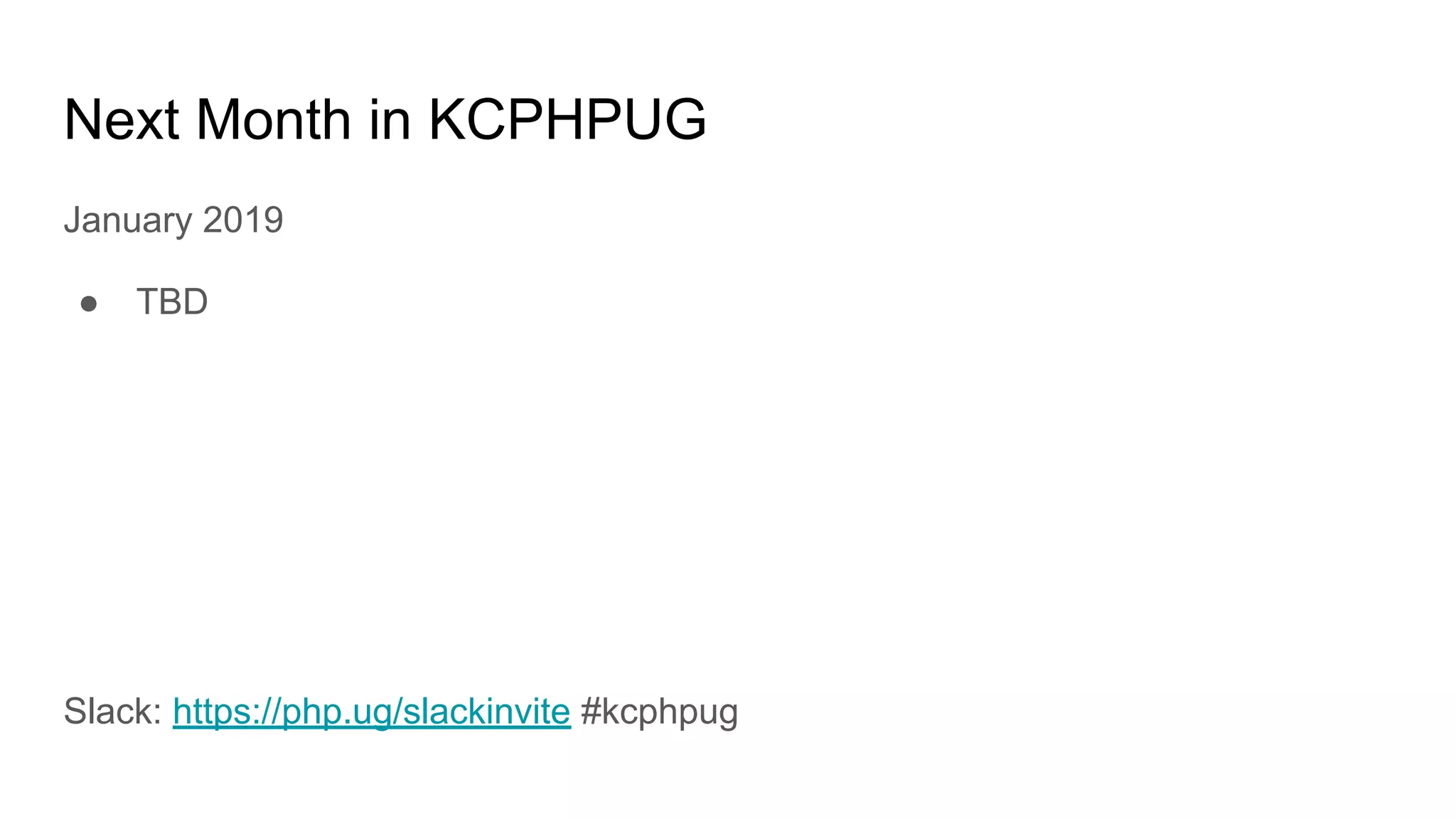 Next Month in KCPHPUG
January 2019
● TBD
Slack: https://php.ug/slackinvite #kcphpug
 