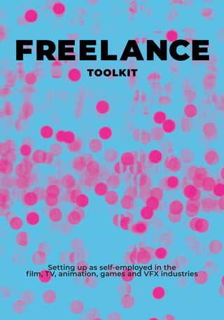 FREELANCE
TOOLKIT
Setting up as self-employed in the
film, TV, animation, games and VFX industries
 
