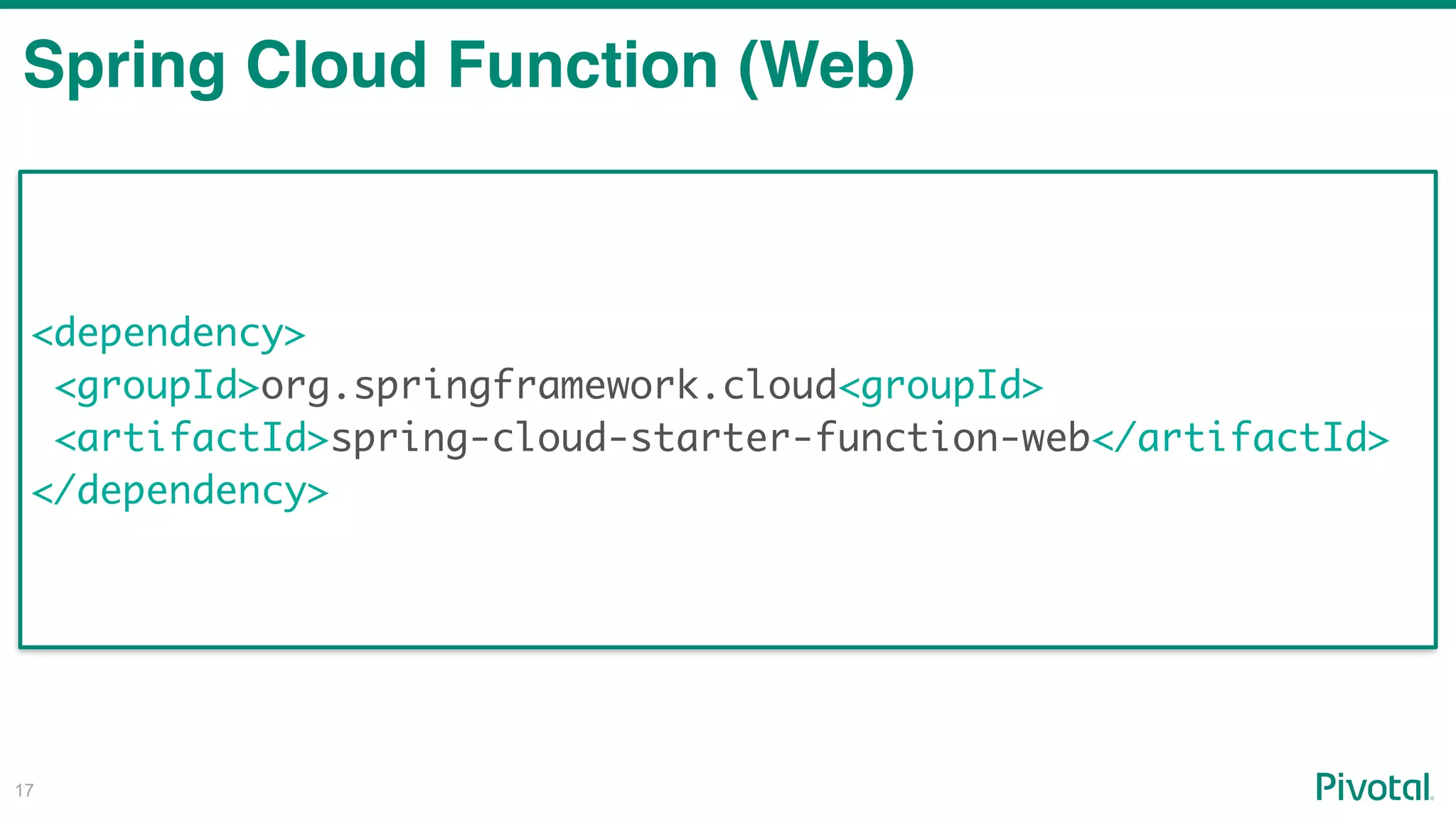 !17
Spring Cloud Function (Web)
<dependency>
<groupId>org.springframework.cloud<groupId>
<artifactId>spring-cloud-starter-function-web</artifactId>
</dependency>
 