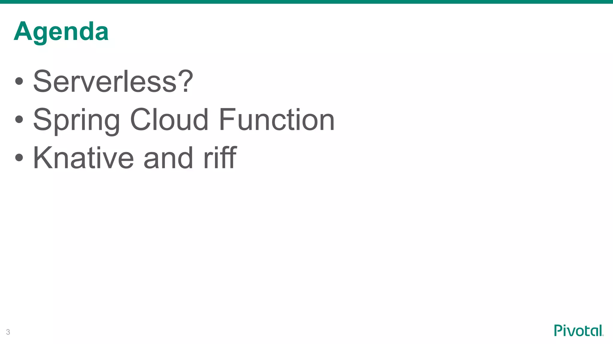 Agenda
!3
• Serverless?
• Spring Cloud Function
• Knative and riff
 