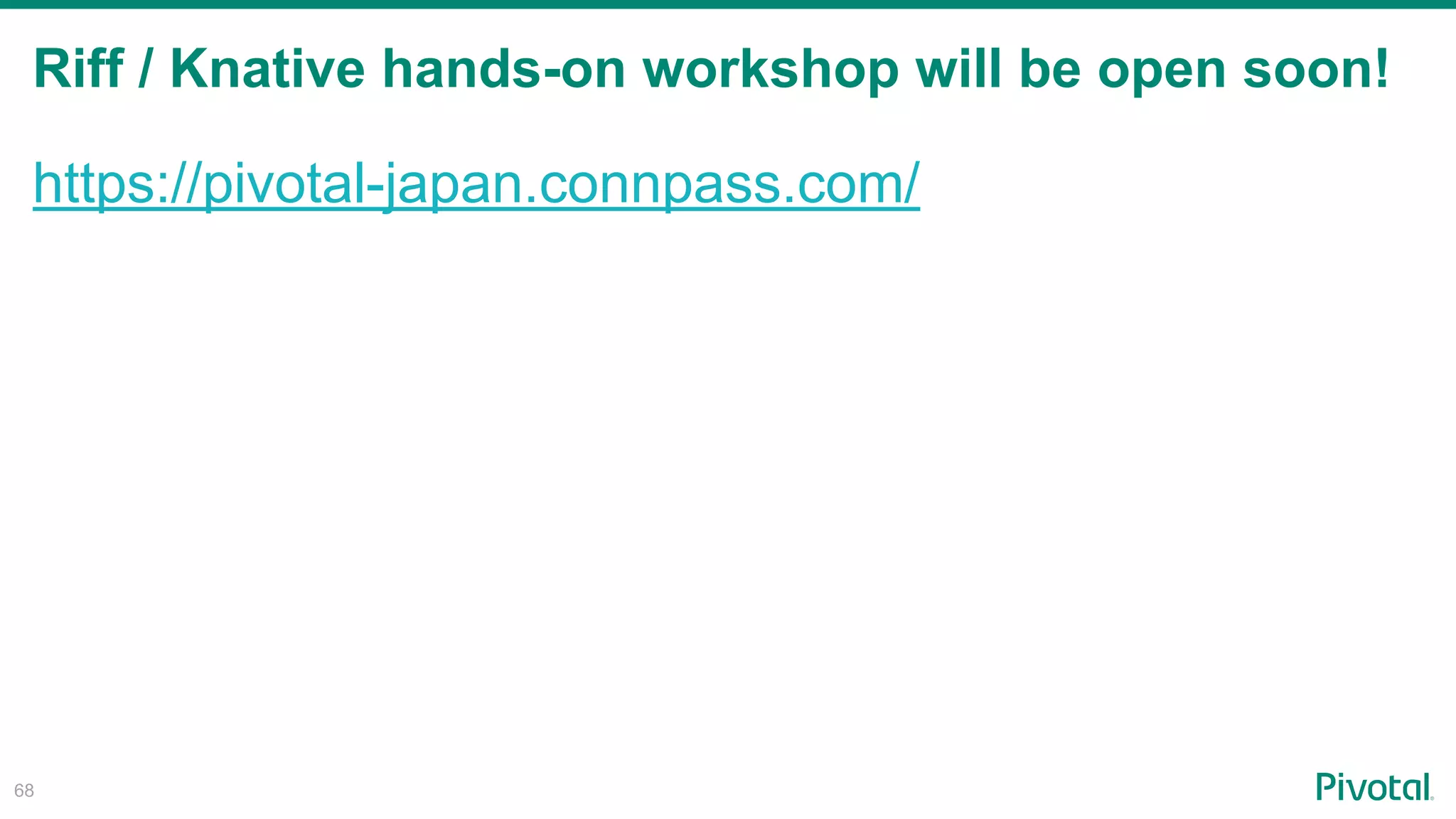 Riff / Knative hands-on workshop will be open soon!
!68
https://pivotal-japan.connpass.com/
 