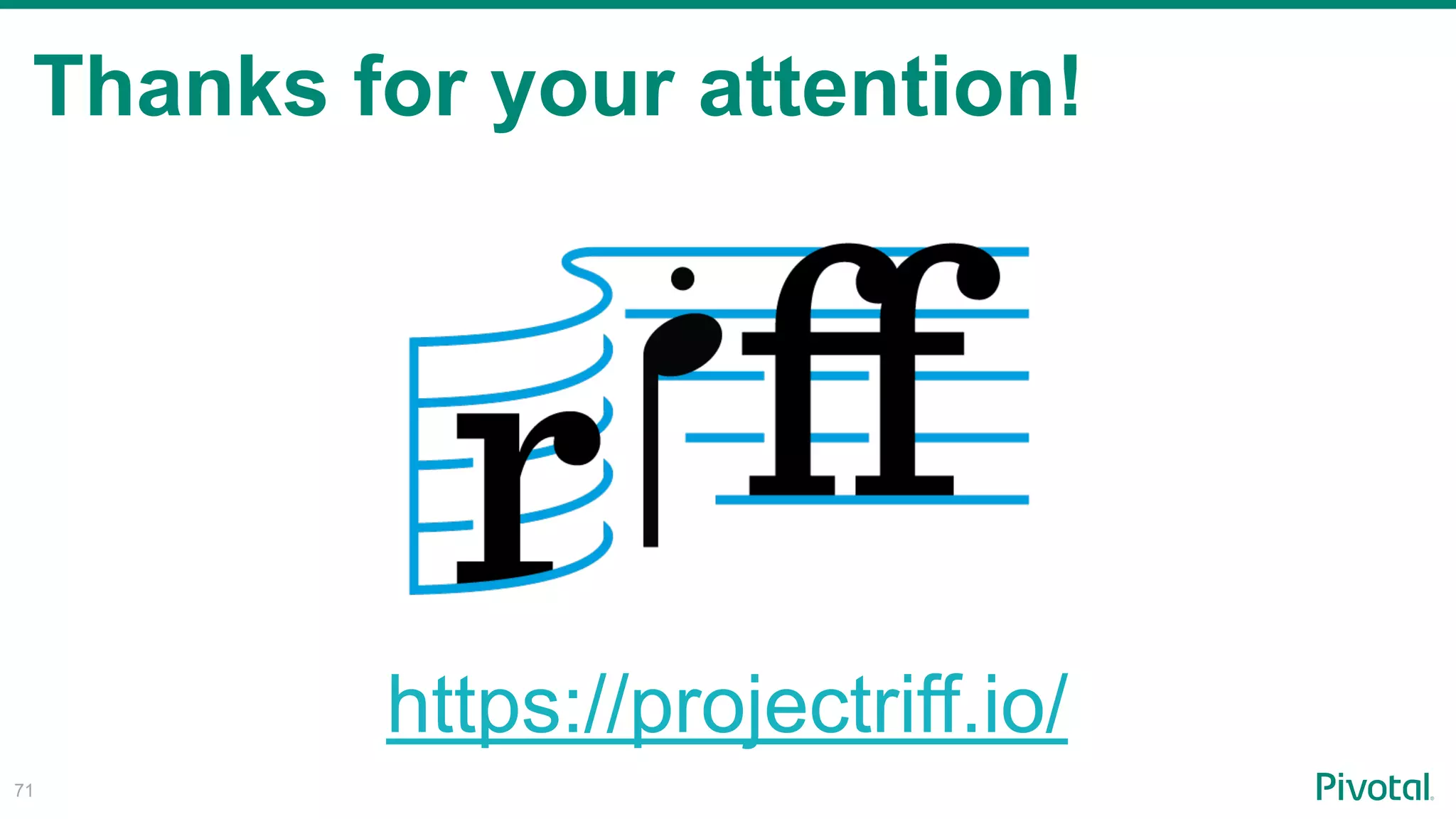 Thanks for your attention!
!71
https://projectriff.io/
 