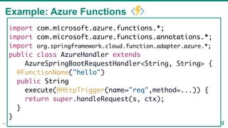 Example: Azure Functions
!36
import com.microsoft.azure.functions.*;
import com.microsoft.azure.functions.annotations.*;
i...