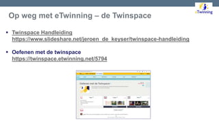  Twinspace Handleiding
https://www.slideshare.net/jeroen_de_keyser/twinspace-handleiding
 Oefenen met de twinspace
https...