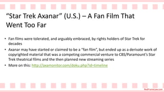 RedFrameLaw.com
“Star Trek Axanar” (U.S.) – A Fan Film That
Went Too Far
• Fan films were tolerated, and arguably embraced...