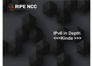 IPv6 in Depth
<<<Kinda >>>
!1
 